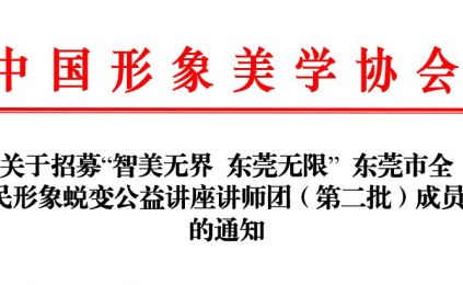 关于招募“智美无界 东莞无限” 东莞市全民形象蜕变公益讲座讲师团（第二批）成员的通知
